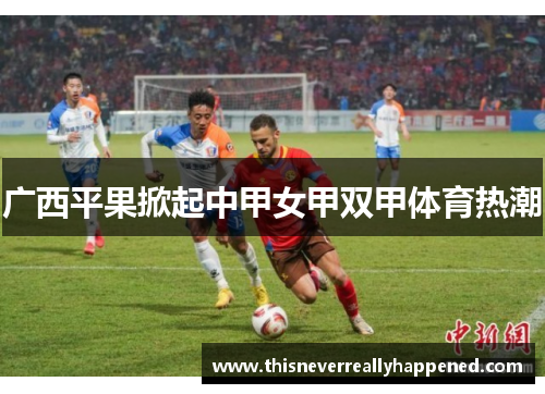 广西平果掀起中甲女甲双甲体育热潮