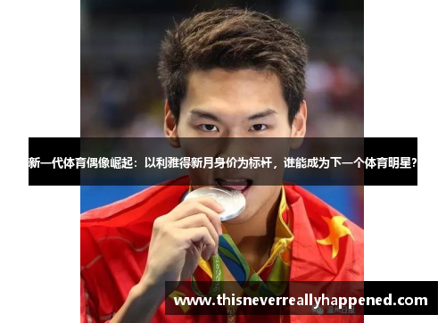 新一代体育偶像崛起：以利雅得新月身价为标杆，谁能成为下一个体育明星？