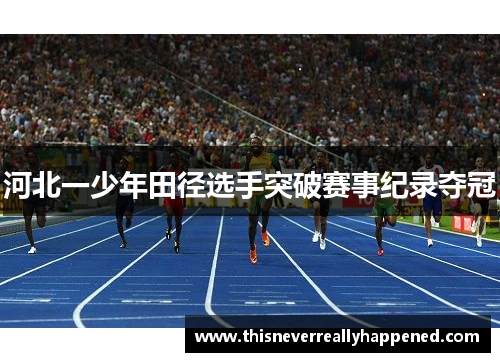 河北一少年田径选手突破赛事纪录夺冠