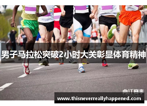 男子马拉松突破2小时大关彰显体育精神